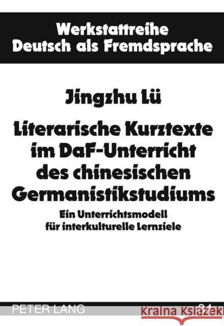 Literarische Kurztexte Im Daf-Unterricht Des Chinesischen Germanistikstudiums: Ein Unterrichtsmodell Fuer Interkulturelle Lernziele Schröder, Hartmut 9783631620991