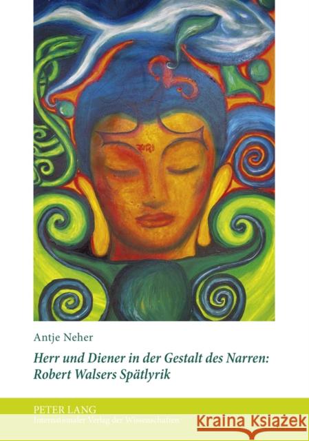 Herr Und Diener in Der Gestalt Des Narren: Robert Walsers Spaetlyrik Neher, Antje 9783631621004 Lang, Peter, Gmbh, Internationaler Verlag Der