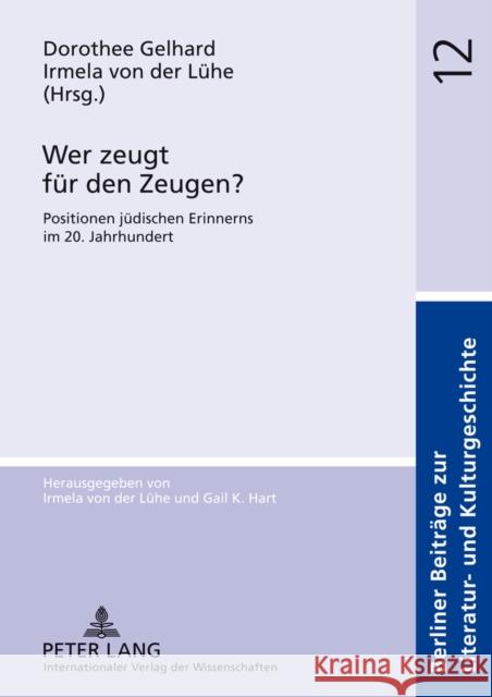 Wer Zeugt Fuer Den Zeugen?: Positionen Juedischen Erinnerns Im 20. Jahrhundert Gelhard, Dorothee 9783631621073 Lang, Peter, Gmbh, Internationaler Verlag Der