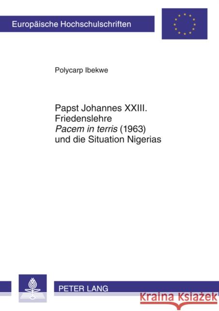 Papst Johannes XXIII. Friedenslehre «Pacem in Terris» (1963) Und Die Situation Nigerias Ibekwe, Polycarp 9783631621158