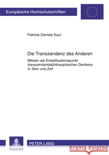 Die Transzendenz Des Anderen: Mitsein ALS Kristallisationspunkt Transzendentalphilosophischen Denkens in «Sein Und Zeit» Kaul, Patricia Daniela 9783631621318 Lang, Peter, Gmbh, Internationaler Verlag Der