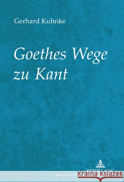 Goethes Wege Zu Kant Kuhnke, Gerhard 9783631621332 Lang, Peter, Gmbh, Internationaler Verlag Der