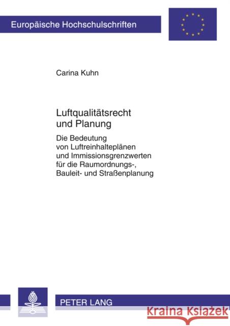 Luftqualitaetsrecht Und Planung: Die Bedeutung Von Luftreinhalteplaenen Und Immissionsgrenzwerten Fuer Die Raumordnungs-, Bauleit- Und Straßenplanung Kuhn, Carina 9783631621363 Lang, Peter, Gmbh, Internationaler Verlag Der