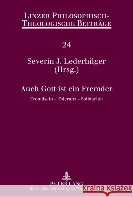 Auch Gott Ist Ein Fremder: Fremdsein - Toleranz - Solidaritaet Katholische Privat-Universität Linz 9783631621424 Lang, Peter, Gmbh, Internationaler Verlag Der