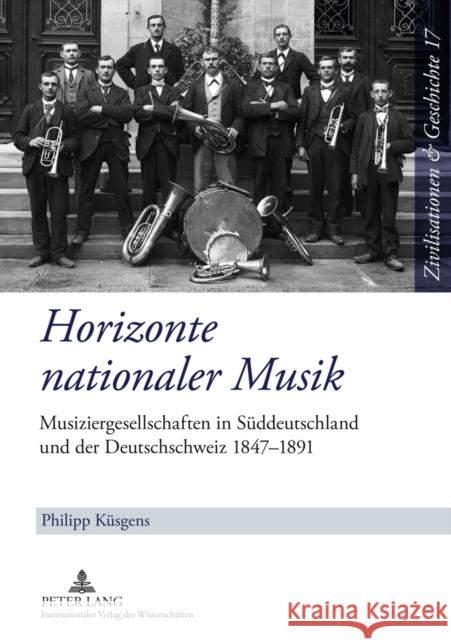 Horizonte Nationaler Musik: Musiziergesellschaften in Sueddeutschland Und Der Deutschschweiz 1847-1891 Puschner, Uwe 9783631621615