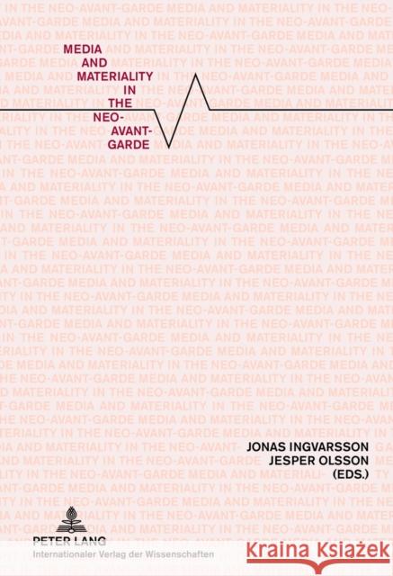 Media and Materiality in the Neo-Avant-Garde Jonas Ingvarsson Jesper Olsson 9783631621844