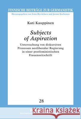 «Subjects of Aspiration»: Untersuchung Von Diskursiven Prozessen Neoliberaler Regierung in Einer Postfeministischen Frauenzeitschrift Hyvärinen, Irma 9783631621974