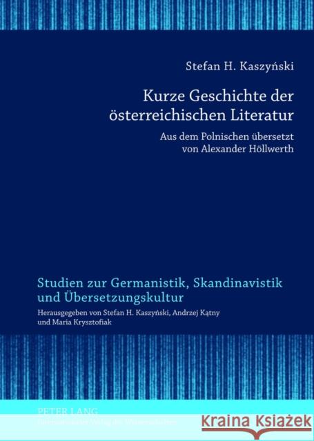 Kurze Geschichte der Osterreichischen Literatur: Aus Dem Polnischen Ubersetzt Von Alexander Hollwerth Kaszynski, Stefan H. 9783631622162