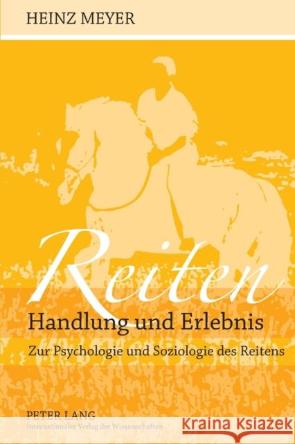 Reiten- Handlung und Erlebnis; Zur Psychologie und Soziologie des Reitens Meyer, Heinz 9783631622247 Peter Lang Internationaler Verlag der Wissens