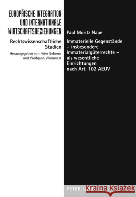 Immaterielle Gegenstaende - Insbesondere Immaterialgueterrechte - ALS Wesentliche Einrichtungen Nach Art. 102 Aeuv Behrens, Peter 9783631622315