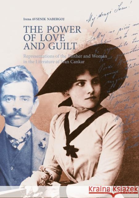 The Power of Love and Guilt: Representations of the Mother and Woman in the Literature of Ivan Cankar Avsenik Nabergoj, Irena 9783631622322 Peter Lang GmbH