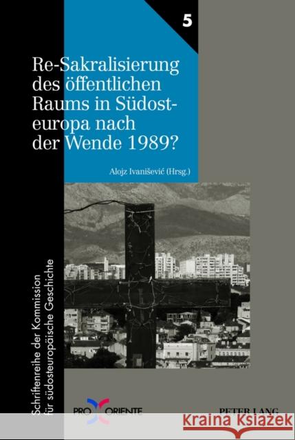 Re-Sakralisierung Des Oeffentlichen Raums in Suedosteuropa Nach Der Wende 1989?: Redaktion: Florian Tuder Mosser, Alois 9783631622353 Lang, Peter, Gmbh, Internationaler Verlag Der