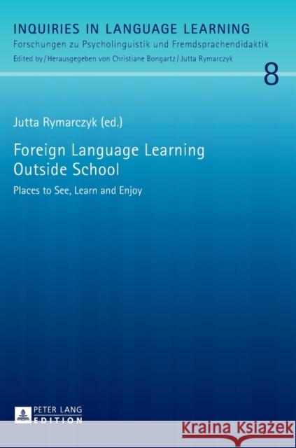 Foreign Language Learning Outside School: Places to See, Learn and Enjoy Rymarczyk, Jutta 9783631622551 Peter Lang GmbH
