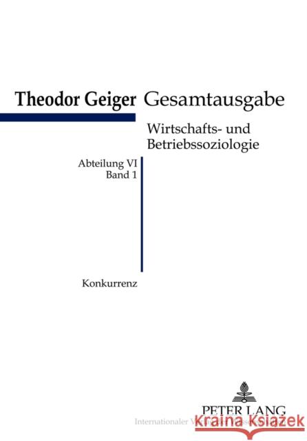 Konkurrenz: Eine Soziologische Analyse- Theodor-Geiger Gesamtausgabe- Abteilung VI: Wirtschafts- Und Betriebssoziologie. Bd. 1- He Rodax, Klaus 9783631623039 Lang, Peter, Gmbh, Internationaler Verlag Der