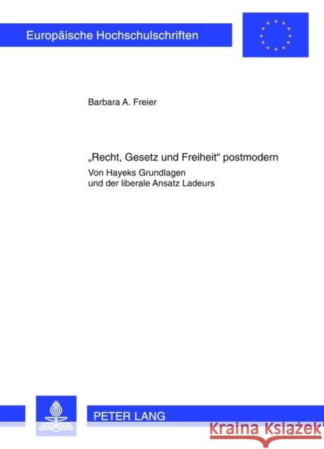 «Recht, Gesetz Und Freiheit» Postmodern: Von Hayeks Grundlagen Und Der Liberale Ansatz Ladeurs Freier, Barbara 9783631623053 Lang, Peter, Gmbh, Internationaler Verlag Der