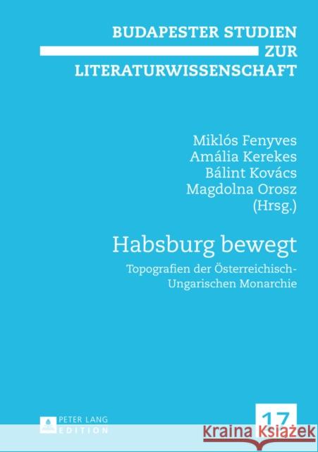 Habsburg Bewegt: Topografien Der Oesterreichisch-Ungarischen Monarchie Fenyves, Miklós 9783631623145 Peter Lang Gmbh, Internationaler Verlag Der W