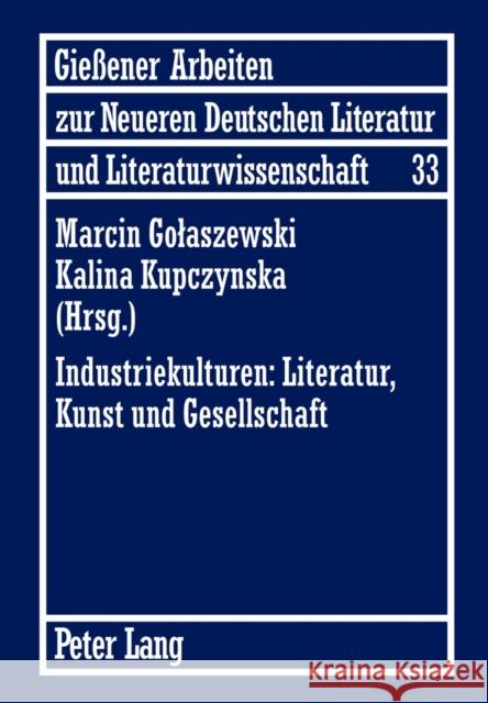 Industriekulturen: Literatur, Kunst Und Gesellschaft: Unter Mitwirkung Von Agnieszka Miksza Jablkowska, Joanna 9783631623633 Lang, Peter, Gmbh, Internationaler Verlag Der