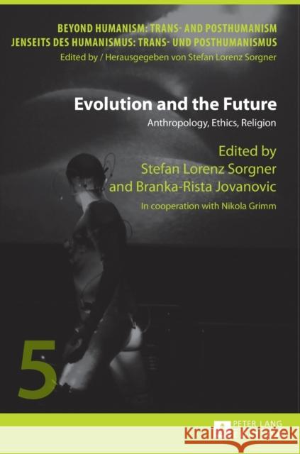 Evolution and the Future: Anthropology, Ethics, Religion- In Cooperation with Nikola Grimm Sorgner, Stefan Lorenz 9783631623695
