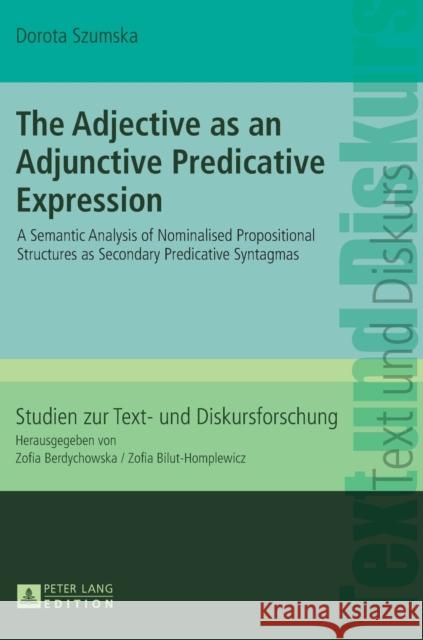 The Adjective as an Adjunctive Predicative Expression: A Semantic Analysis of Nominalised Propositional Structures as Secondary Predicative Syntagmas Berdychowska, Zofia 9783631624005 Peter Lang Gmbh, Internationaler Verlag Der W