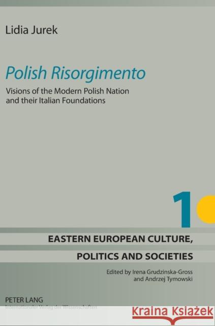 «Polish Risorgimento»: Visions of the Modern Polish Nation and Their Italian Foundations Grudzinska-Gross, Irena 9783631624012 Lang, Peter, Gmbh, Internationaler Verlag Der