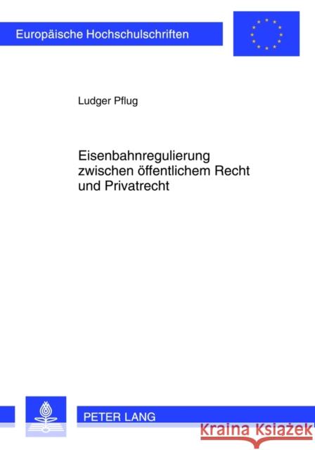 Eisenbahnregulierung Zwischen Oeffentlichem Recht Und Privatrecht Pflug, Ludger 9783631624081 Lang, Peter, Gmbh, Internationaler Verlag Der