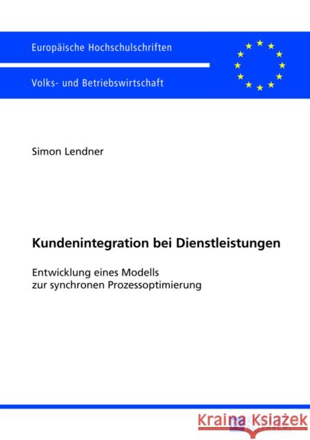 Kundenintegration Bei Dienstleistungen: Entwicklung Eines Modells Zur Synchronen Prozessoptimierung Lendner, Simon 9783631624180 Peter Lang Gmbh, Internationaler Verlag Der W