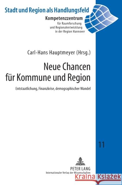 Neue Chancen für Kommune und Region; Entstaatlichung, Finanzkrise, demographischer Wandel Hauptmeyer, Carl-Hans 9783631624234 Lang, Peter, Gmbh, Internationaler Verlag Der