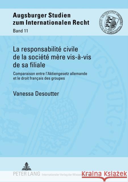 La Responsabilité Civile de la Société Mère Vis-À-VIS de Sa Filiale: Comparaison Entre l'Aktiengesetz Allemande Et Le Droit Français Des Groupes Behr, Volker 9783631624265