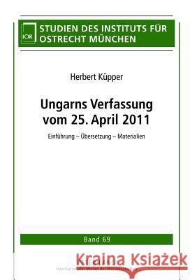 Ungarns Verfassung Vom 25. April 2011: Einfuehrung - Uebersetzung - Materialien Institut Für Ostrecht München 9783631624272 Lang, Peter, Gmbh, Internationaler Verlag Der