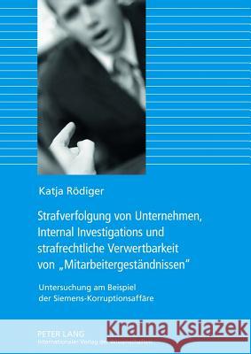 Strafverfolgung Von Unternehmen, Internal Investigations Und Strafrechtliche Verwertbarkeit Von «Mitarbeitergestaendnissen»: Untersuchung Am Beispiel Rödiger, Katja 9783631624302 Lang, Peter, Gmbh, Internationaler Verlag Der