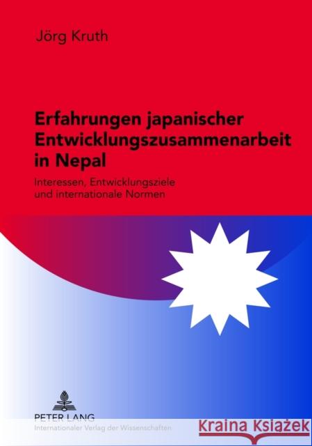 Erfahrungen Japanischer Entwicklungszusammenarbeit in Nepal: Interessen, Entwicklungsziele Und Internationale Normen Kruth, Jörg 9783631624357 Lang, Peter, Gmbh, Internationaler Verlag Der