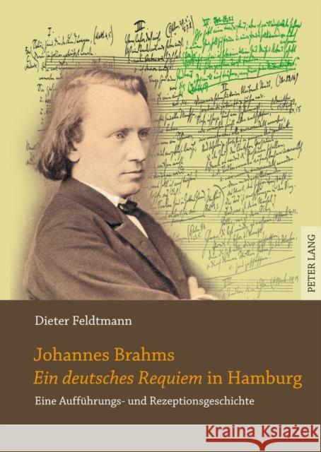 Johannes Brahms «Ein Deutsches Requiem» in Hamburg: Eine Auffuehrungs- Und Rezeptionsgeschichte Feldtmann, Dieter 9783631624418 Lang, Peter, Gmbh, Internationaler Verlag Der
