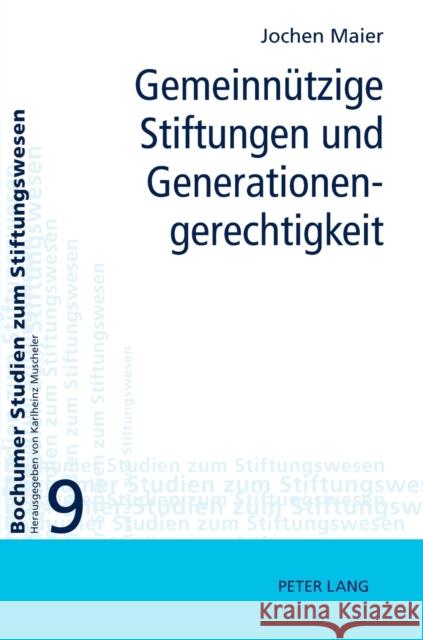 Gemeinnützige Stiftungen und Generationengerechtigkeit; Möglichkeiten und Grenzen ihrer Einbeziehung in eine generationengerechte Politik Maier, Jochen 9783631624517