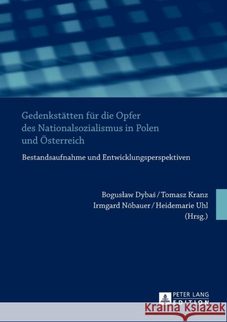 Gedenkstaetten Fuer Die Opfer Des Nationalsozialismus in Polen Und Oesterreich: Bestandsaufnahme Und Entwicklungsperspektiven Dybas, Boguslaw 9783631624616 Peter Lang Gmbh, Internationaler Verlag Der W