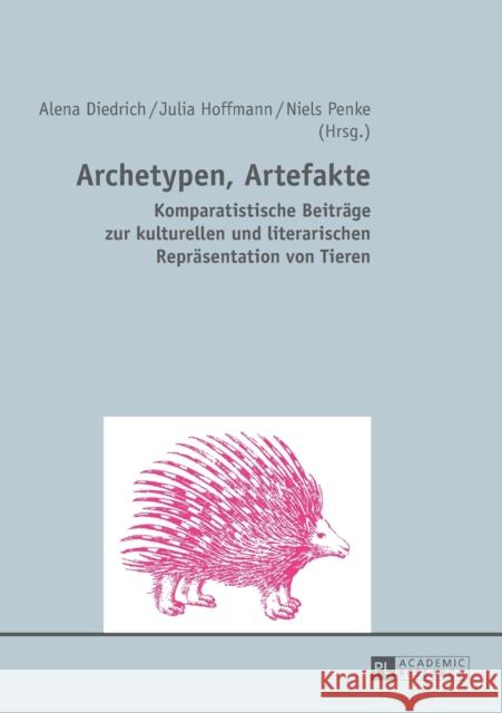 Archetypen, Artefakte: Komparatistische Beitraege Zur Kulturellen Und Literarischen Repraesentation Von Tieren Diedrich, Alena 9783631624623 Peter Lang Gmbh, Internationaler Verlag Der W