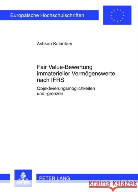 Fair Value-Bewertung Immaterieller Vermoegenswerte Nach Ifrs: Objektivierungsmoeglichkeiten Und -Grenzen Kalantary, Ashkan 9783631624753 Lang, Peter, Gmbh, Internationaler Verlag Der