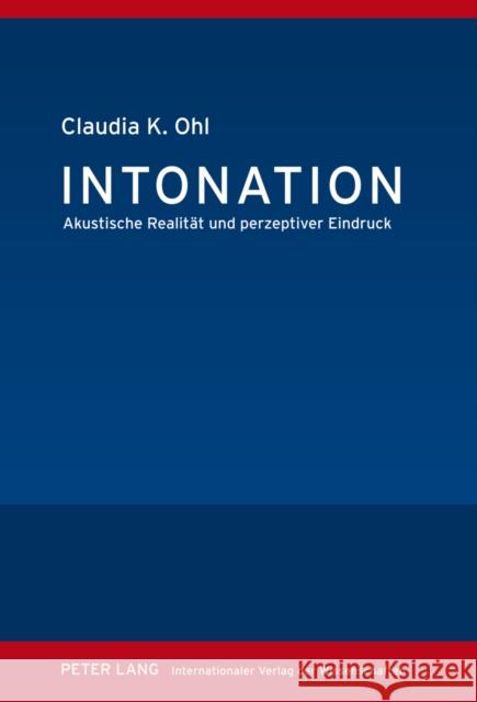 Intonation: Akustische Realitaet Und Perzeptiver Eindruck Ohl, Claudia K. 9783631624777 Lang, Peter, Gmbh, Internationaler Verlag Der