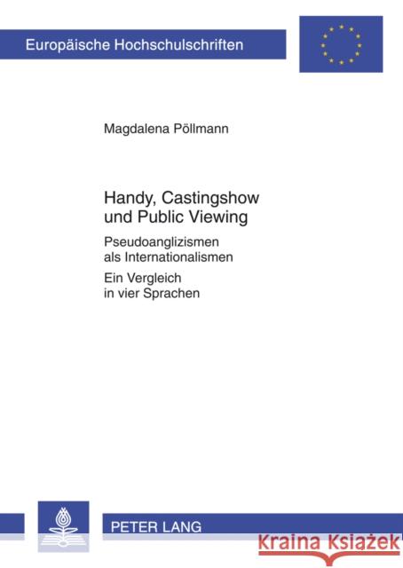 Handy, Castingshow Und Public Viewing: Pseudoanglizismen ALS Internationalismen- Ein Vergleich in Vier Sprachen Pöllmann, Magdalena 9783631624876 Lang, Peter, Gmbh, Internationaler Verlag Der