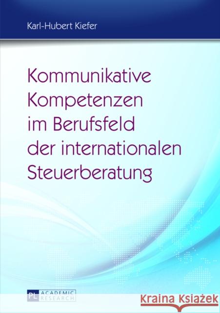 Kommunikative Kompetenzen Im Berufsfeld Der Internationalen Steuerberatung: Moeglichkeiten Ihrer Vermittlung Im Fach- Und Berufsbezogenen Fremdsprache Kiefer, Karl-Hubert 9783631624913 Peter Lang Gmbh, Internationaler Verlag Der W