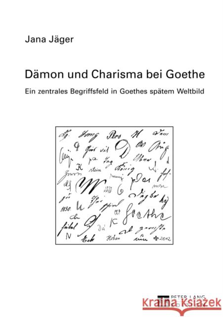 Daemon Und Charisma Bei Goethe: Ein Zentrales Begriffsfeld in Goethes Spaetem Weltbild Jäger, Jana 9783631625309 Peter Lang Gmbh, Internationaler Verlag Der W