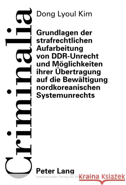 Grundlagen Der Strafrechtlichen Aufarbeitung Von Ddr-Unrecht Und Moeglichkeiten Ihrer Uebertragung Auf Die Bewaeltigung Nordkoreanischen Systemunrecht Volk, Klaus 9783631625422