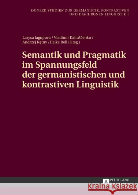 Semantik Und Pragmatik Im Spannungsfeld Der Germanistischen Und Kontrastiven Linguistik Iagupova, Larysa 9783631625491 Peter Lang Gmbh, Internationaler Verlag Der W