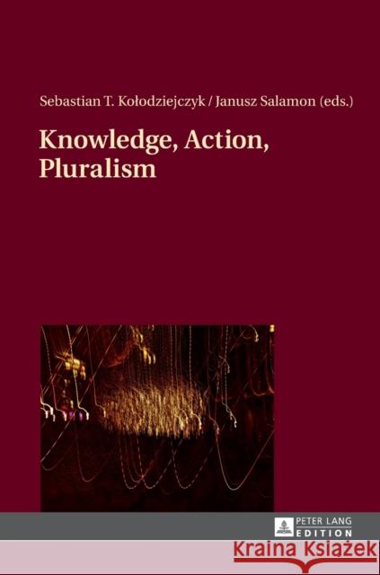 Knowledge, Action, Pluralism: Contemporary Perspectives in Philosophy of Religion Kolodziejczyk, Sebastian 9783631625682 Peter Lang GmbH