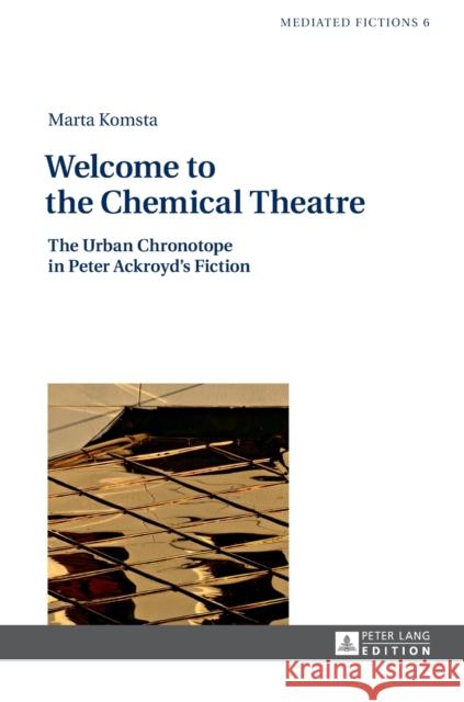 Welcome to the Chemical Theatre: The Urban Chronotope in Peter Ackroyd's Fiction Gruszewska-Blaim, Ludmila 9783631626184