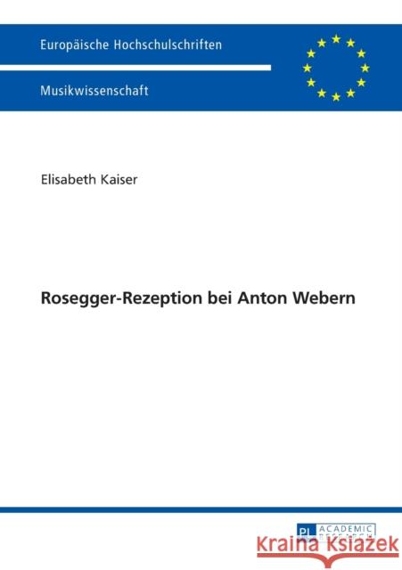 Rosegger-Rezeption Bei Anton Webern Kaiser, Elisabeth 9783631626191