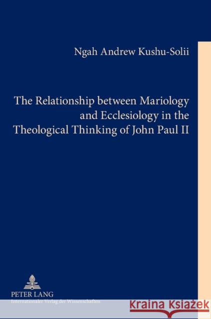 The Relationship Between Mariology and Ecclesiology in the Theological Thinking of John Paul II Kushu-Solii, Ngah Andrew 9783631626337 Peter Lang GmbH