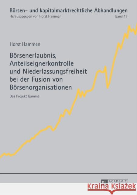 Boersenerlaubnis, Anteilseignerkontrolle Und Niederlassungsfreiheit Bei Der Fusion Von Boersenorganisationen: Das Projekt Gamma Hammen, Horst 9783631626542