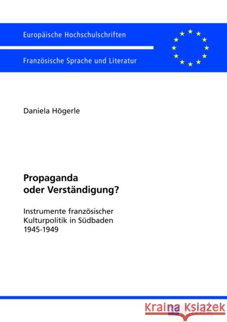 Propaganda Oder Verstaendigung?: Instrumente Franzoesischer Kulturpolitik in Suedbaden 1945-1949 Högerle, Daniela 9783631626597 Peter Lang Gmbh, Internationaler Verlag Der W