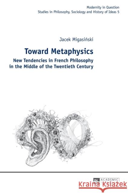 Toward Metaphysics: New Tendencies in French Philosophy in the Middle of the Twentieth Century Kowalska, Malgorzata 9783631626726 Peter Lang Publishing