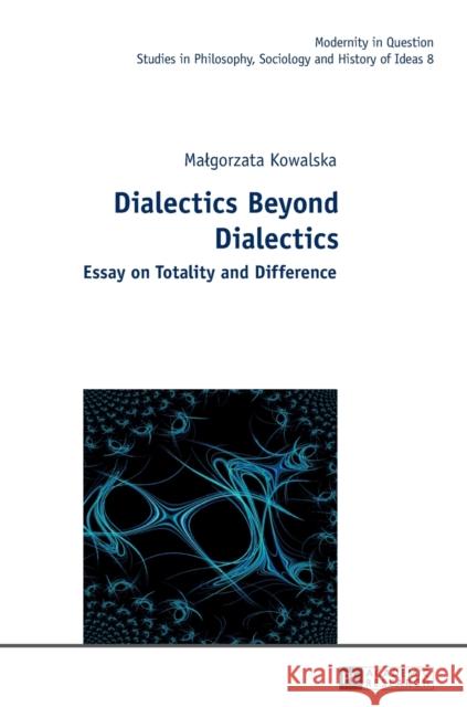 Dialectics Beyond Dialectics: Translated by Cain Elliott and Jan Burzyński Kowalska, Malgorzata 9783631626788